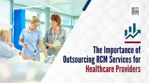 The Importance of Outsourcing RCM Services for Healthcare Providers