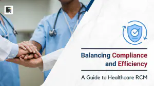 Balancing Compliance and Efficiency: A Guide to Healthcare RCM