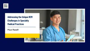 Addressing the Unique RCM Challenges in Specialty Medical Practices