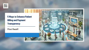 5 Ways to Enhance Patient Billing and Payment Transparency