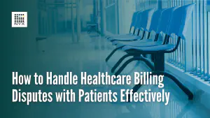 How to Handle Healthcare Billing Disputes With Patients Effectively