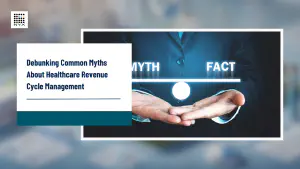 Debunking Common Myths About Healthcare Revenue Cycle Management (RCM)