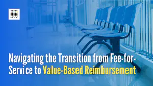 Navigating the Transition From Fee for Service to Value Based Reimbursement