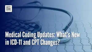 Medical Coding Updates: What’s New in ICD 11 and CPT Changes?