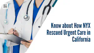 Know About How NYX Rescued Urgent Care in California