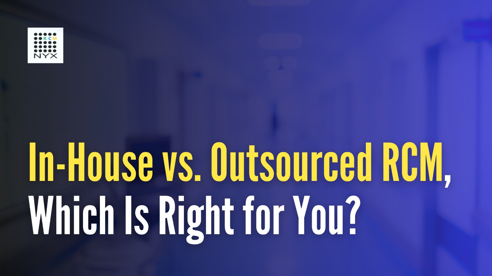 In-House vs. Outsourced RCM: Which Is Right for You?