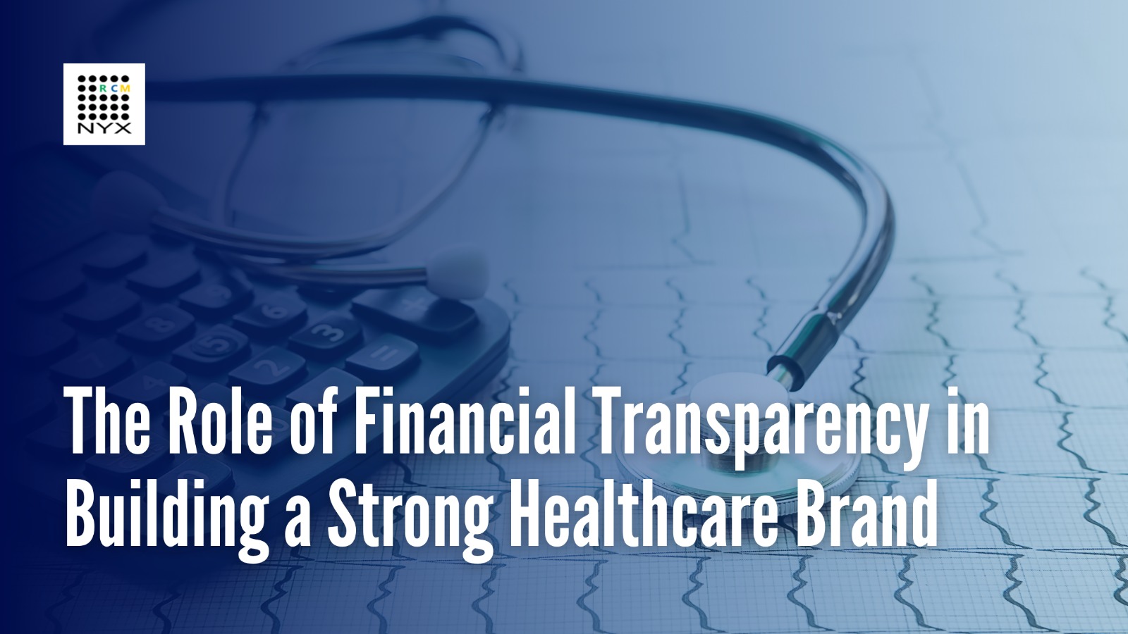 The Role of Financial Transparency in Building a Strong Healthcare Brand